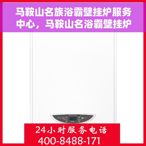 马鞍山名族浴霸壁挂炉服务中心，马鞍山名浴霸壁挂炉服务中心，专业维护与一站式服务体验