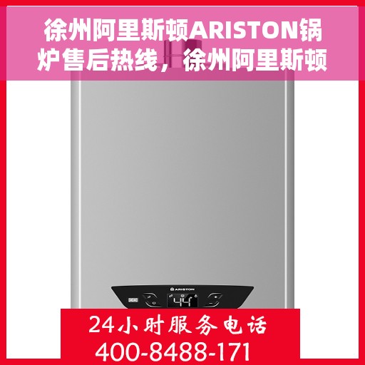 徐州阿里斯顿ARISTON锅炉售后热线，徐州阿里斯顿ARISTON锅炉售后热线服务专线解析与指南