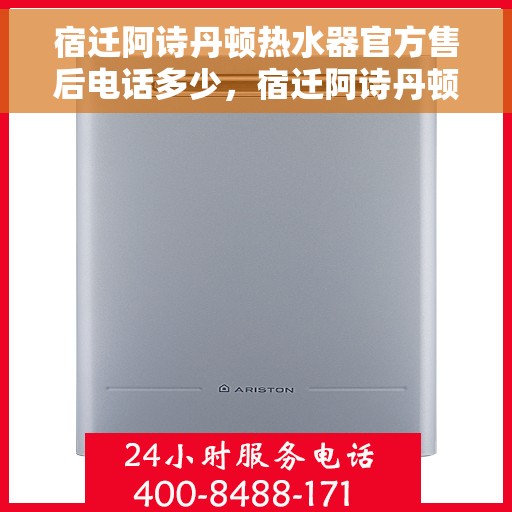 宿迁阿诗丹顿热水器官方售后电话多少，宿迁阿诗丹顿热水器官方售后联系电话揭秘