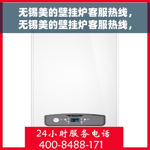 无锡美的壁挂炉客服热线，无锡美的壁挂炉客服热线，专业解答与售后无忧服务