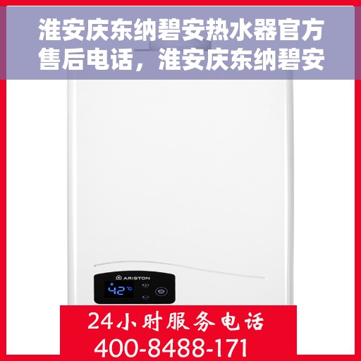 淮安庆东纳碧安热水器官方售后电话，淮安庆东纳碧安热水器售后官方联系电话