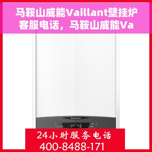马鞍山威能Vaillant壁挂炉客服电话，马鞍山威能Vaillant壁挂炉客服热线及售后服务支持