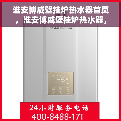 淮安博威壁挂炉热水器首页，淮安博威壁挂炉热水器，品质生活的首选之选