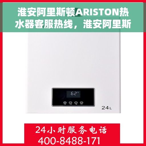 淮安阿里斯顿ARISTON热水器客服热线，淮安阿里斯顿ARISTON热水器客服热线，专业解答与售后无忧服务