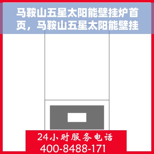 马鞍山五星太阳能壁挂炉首页，马鞍山五星太阳能壁挂炉，绿色能源首选，高效温暖生活