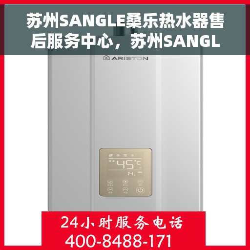苏州SANGLE桑乐热水器售后服务中心，苏州SANGLE桑乐热水器售后服务中心，专业维修与服务团队
