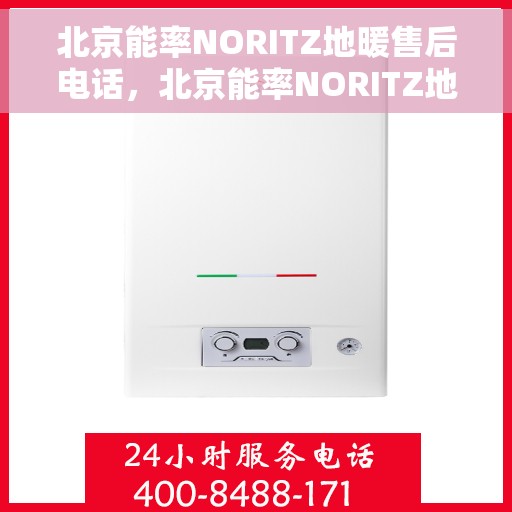 北京能率NORITZ地暖售后电话，北京能率NORITZ地暖售后服务热线及电话全攻略