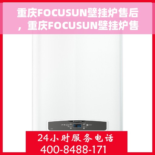 重庆FOCUSUN壁挂炉售后，重庆FOCUSUN壁挂炉售后服务解析