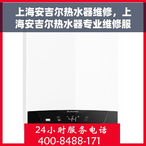 上海安吉尔热水器维修，上海安吉尔热水器专业维修服务