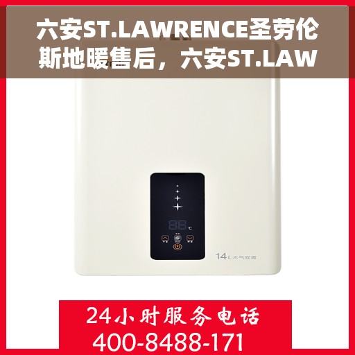 六安ST.LAWRENCE圣劳伦斯地暖售后，六安ST.LAWRENCE圣劳伦斯地暖售后服务详解