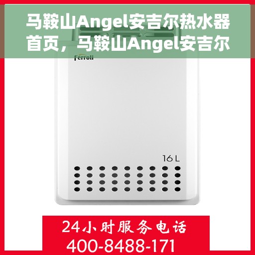 马鞍山Angel安吉尔热水器首页，马鞍山Angel安吉尔热水器，品质生活的首选之页