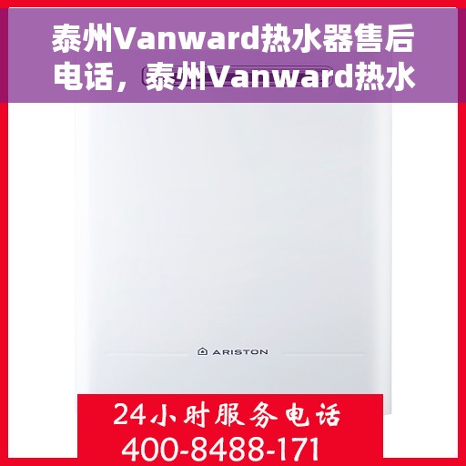 泰州Vanward热水器售后电话，泰州Vanward热水器售后服务热线及电话一览