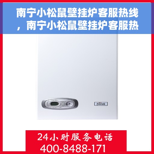 南宁小松鼠壁挂炉客服热线，南宁小松鼠壁挂炉客服热线，专业解答，贴心服务