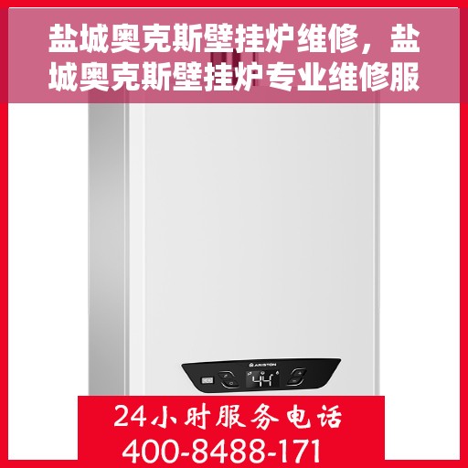 盐城奥克斯壁挂炉维修，盐城奥克斯壁挂炉专业维修服务
