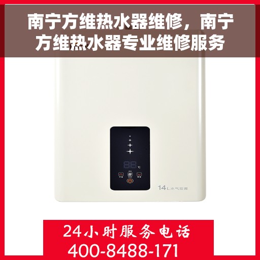 南宁方维热水器维修，南宁方维热水器专业维修服务