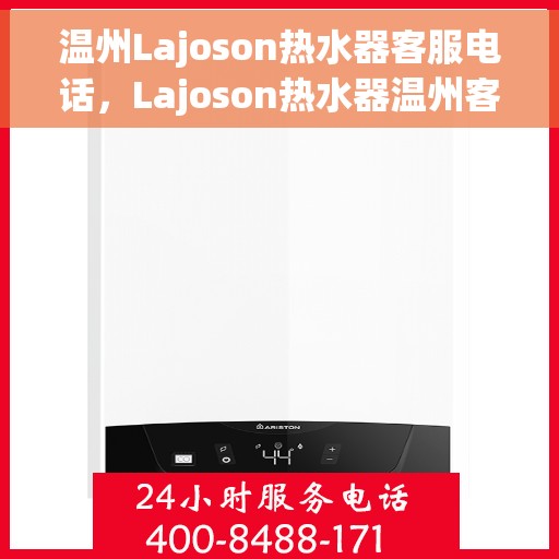 温州Lajoson热水器客服电话，Lajoson热水器温州客服热线及售后支持指南