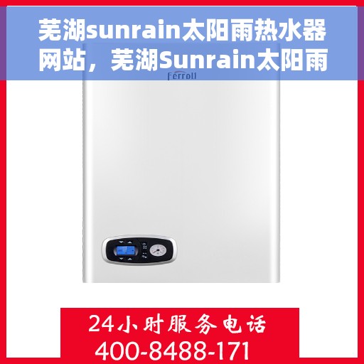 芜湖sunrain太阳雨热水器网站，芜湖Sunrain太阳雨热水器，专业品质，温暖你的生活