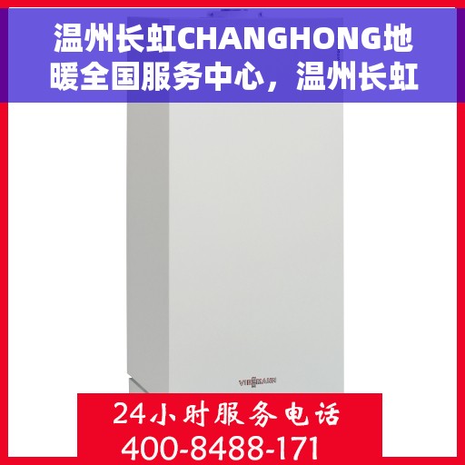 温州长虹CHANGHONG地暖全国服务中心，温州长虹CHANGHONG地暖全国服务热线，专业团队为您提供全方位服务支持