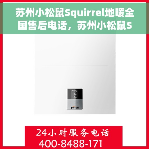 苏州小松鼠Squirrel地暖全国售后电话，苏州小松鼠Squirrel地暖售后服务全国热线电话