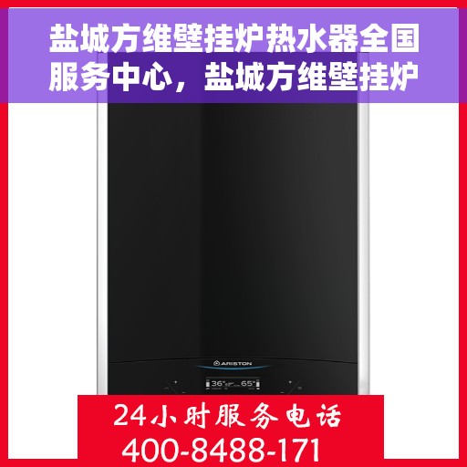 盐城方维壁挂炉热水器全国服务中心，盐城方维壁挂炉热水器全国售后服务中心，专业服务，贴心保障