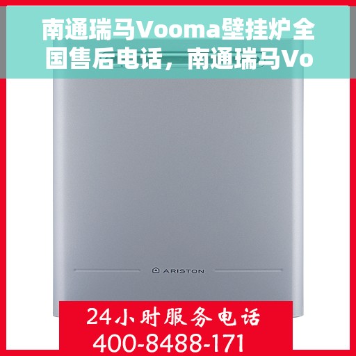 南通瑞马Vooma壁挂炉全国售后电话，南通瑞马Vooma壁挂炉售后服务热线及电话全攻略