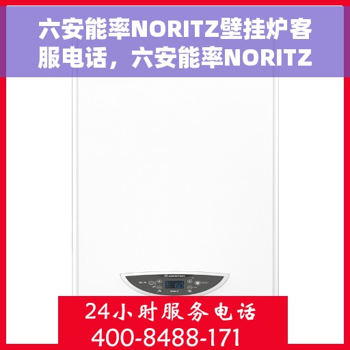 六安能率NORITZ壁挂炉客服电话，六安能率NORITZ壁挂炉客服热线及咨询支持服务介绍