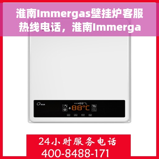 淮南Immergas壁挂炉客服热线电话，淮南Immergas壁挂炉客服热线电话一览，专业解答您的疑问！