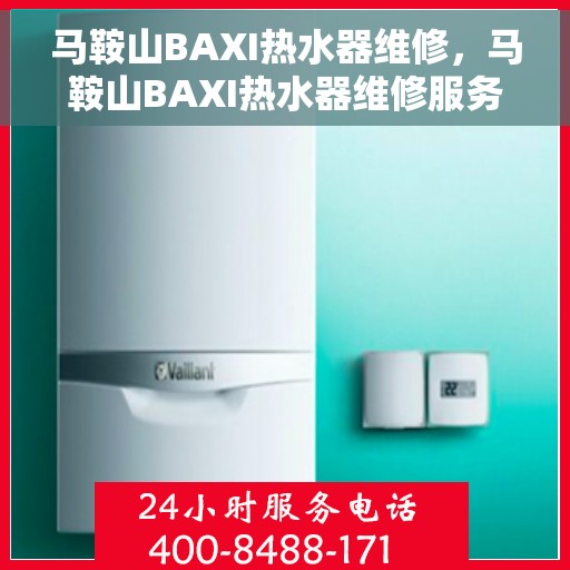 马鞍山BAXI热水器维修，马鞍山BAXI热水器维修服务解析
