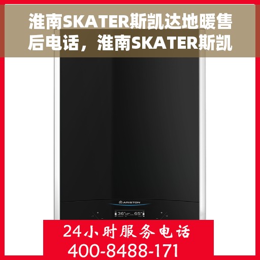淮南SKATER斯凯达地暖售后电话,淮南SKATER斯凯达地暖售后服务联系电话 淮南SKATER斯凯达地暖售后电话,淮南SKATER斯凯达地暖售后服务联系电话