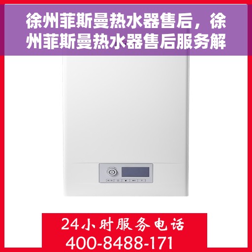徐州菲斯曼热水器售后，徐州菲斯曼热水器售后服务解析