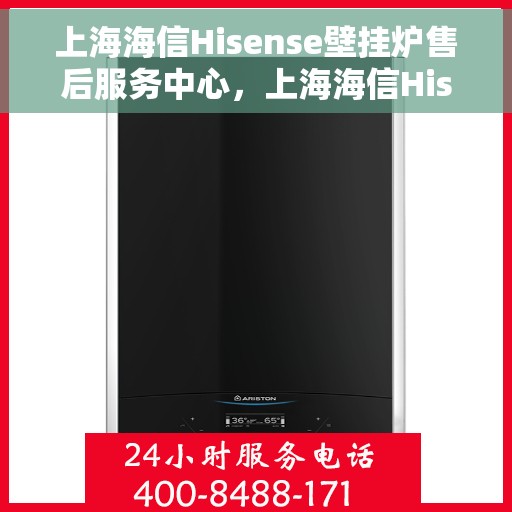 上海海信Hisense壁挂炉售后服务中心，上海海信Hisense壁挂炉售后服务中心，专业维修与贴心服务