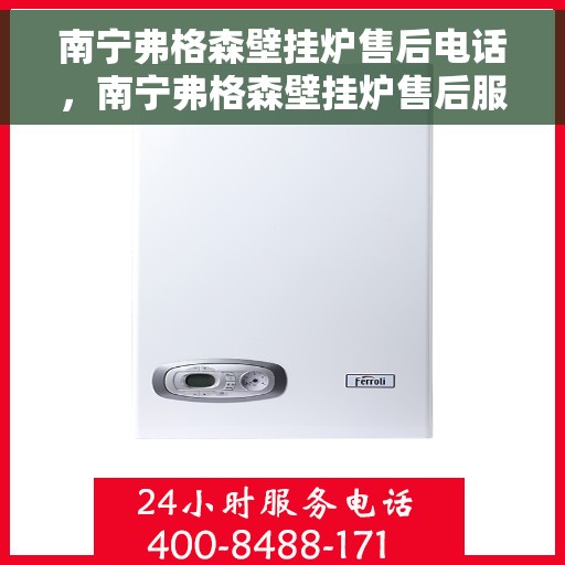 南宁弗格森壁挂炉售后电话，南宁弗格森壁挂炉售后服务热线及电话全攻略