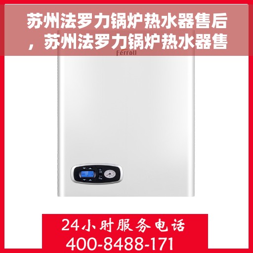 苏州法罗力锅炉热水器售后，苏州法罗力锅炉热水器售后维修服务解析