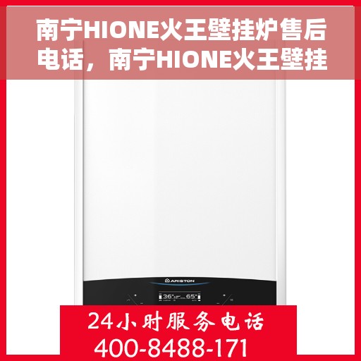 南宁HIONE火王壁挂炉售后电话，南宁HIONE火王壁挂炉售后服务热线及电话全解析