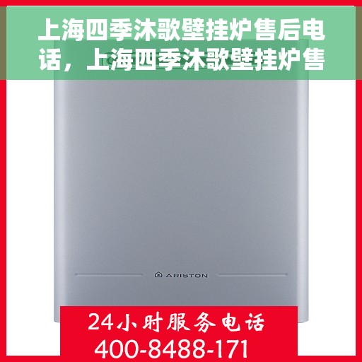 上海四季沐歌壁挂炉售后电话，上海四季沐歌壁挂炉售后服务热线及电话查询