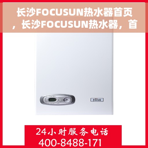 长沙FOCUSUN热水器首页，长沙FOCUSUN热水器，首页概览