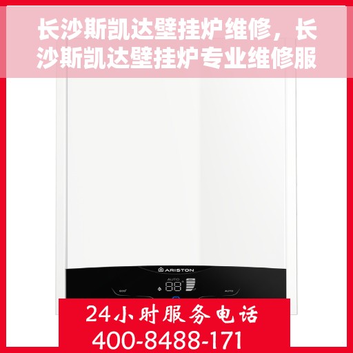 长沙斯凯达壁挂炉维修，长沙斯凯达壁挂炉专业维修服务