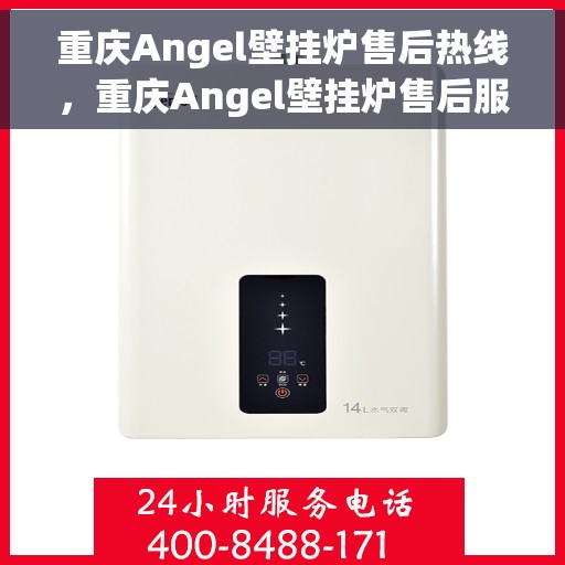 重庆Angel壁挂炉售后热线，重庆Angel壁挂炉售后服务热线，专业解决您的壁挂炉问题