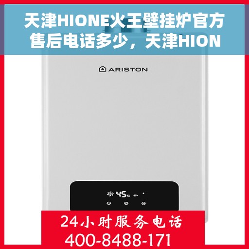 天津HIONE火王壁挂炉官方售后电话多少，天津HIONE火王壁挂炉官方售后电话及维修服务解析