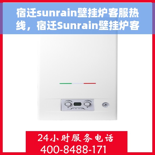 宿迁sunrain壁挂炉客服热线，宿迁Sunrain壁挂炉客服热线，专业解答，贴心服务