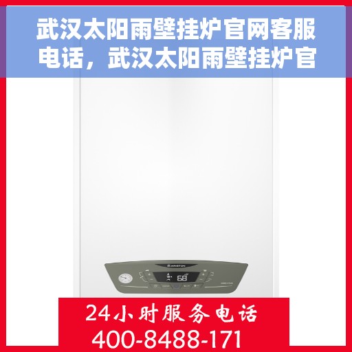 武汉太阳雨壁挂炉官网客服电话，武汉太阳雨壁挂炉官网客服热线及售后维修服务电话