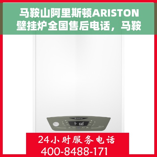 马鞍山阿里斯顿ARISTON壁挂炉全国售后电话，马鞍山阿里斯顿ARISTON壁挂炉售后全国服务热线及维修指南