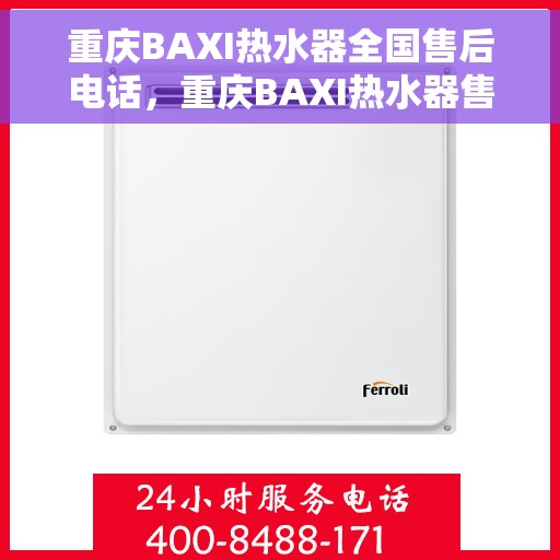 重庆BAXI热水器全国售后电话，重庆BAXI热水器售后服务热线及电话全攻略