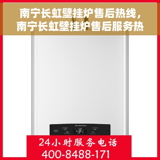 南宁长虹壁挂炉售后热线，南宁长虹壁挂炉售后服务热线，专业维修，快速响应，贴心保障。