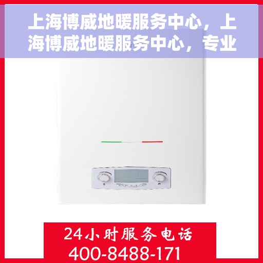 上海博威地暖服务中心,上海博威地暖服务中心,专业温暖您的家园 上海博威地暖服务中心,上海博威地暖服务中心,专业温暖您的家园