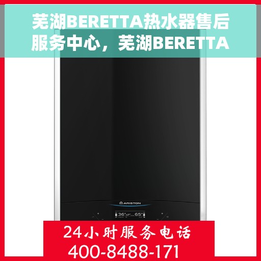 芜湖BERETTA热水器售后服务中心，芜湖BERETTA热水器售后服务中心，专业维修与贴心服务