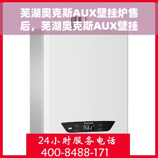 芜湖奥克斯AUX壁挂炉售后，芜湖奥克斯AUX壁挂炉售后服务解析
