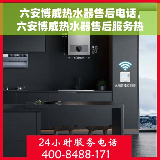 六安博威热水器售后电话，六安博威热水器售后服务热线及电话全攻略