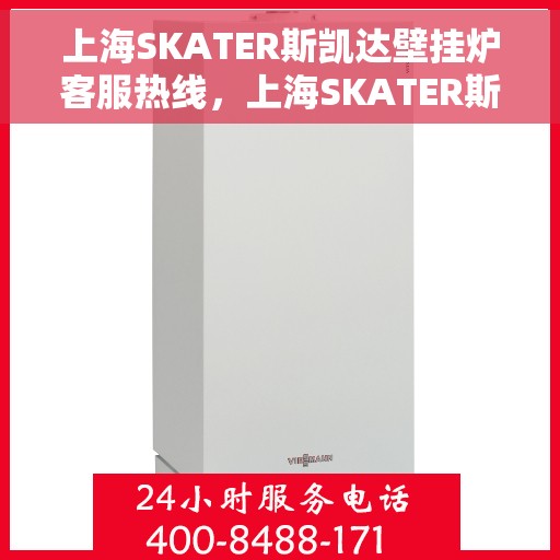 上海SKATER斯凯达壁挂炉客服热线，上海SKATER斯凯达壁挂炉客户服务热线，专业解决您的壁挂炉问题