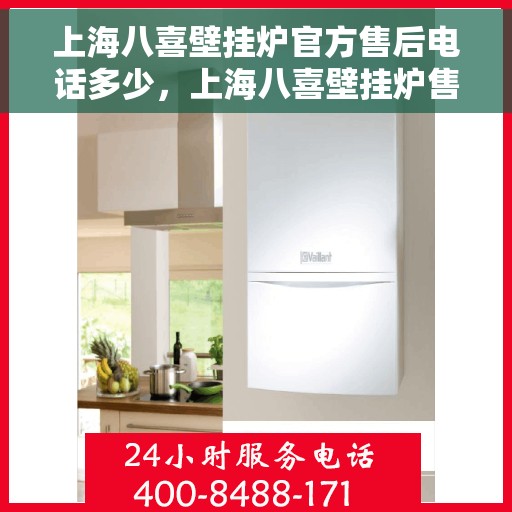 上海八喜壁挂炉官方售后电话多少，上海八喜壁挂炉售后电话及维修服务指南